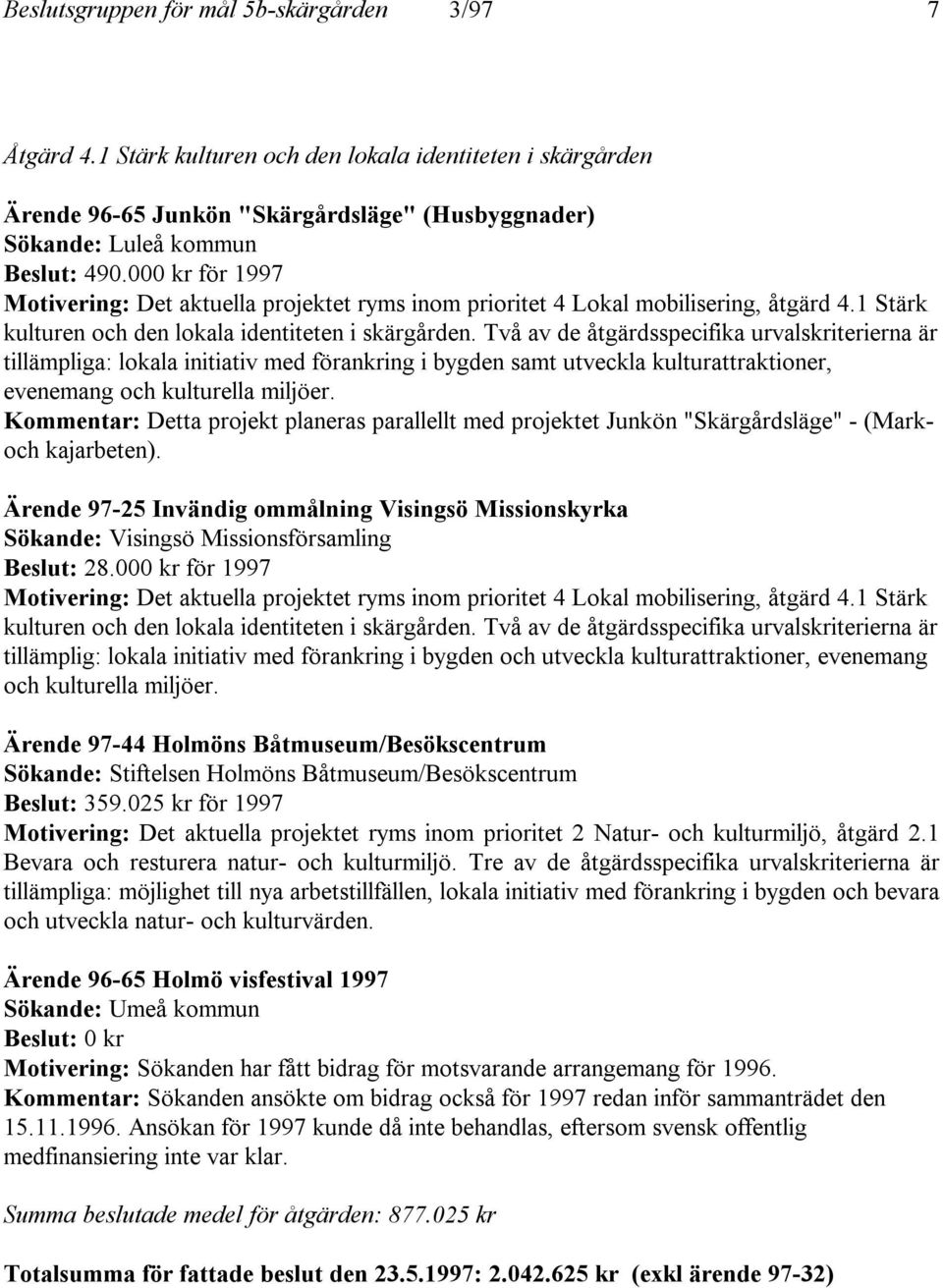 Två av de åtgärdsspecifika urvalskriterierna är tillämpliga: lokala initiativ med förankring i bygden samt utveckla kulturattraktioner, evenemang och kulturella miljöer.