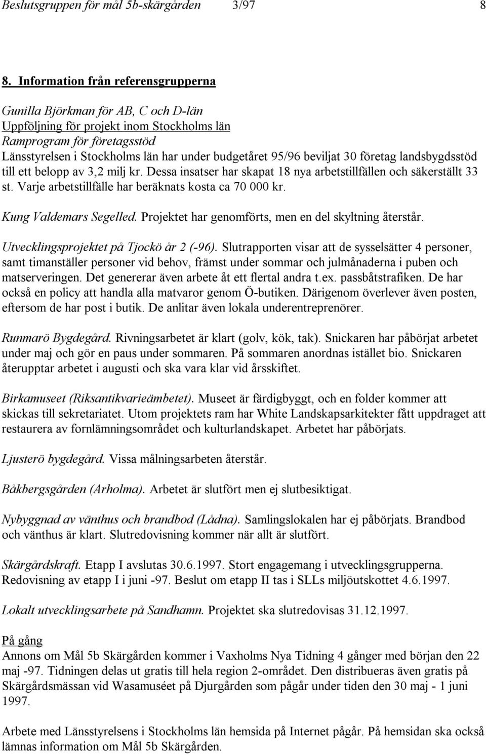 95/96 beviljat 30 företag landsbygdsstöd till ett belopp av 3,2 milj kr. Dessa insatser har skapat 18 nya arbetstillfällen och säkerställt 33 st.