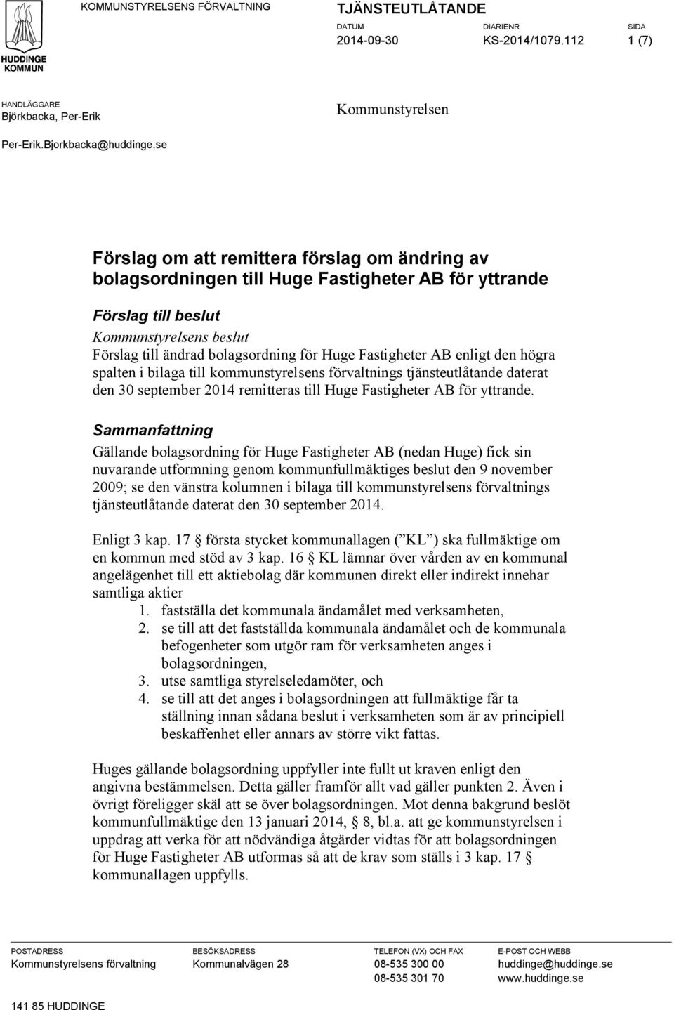 Fastigheter AB enligt den högra spalten i bilaga till kommunstyrelsens förvaltnings tjänsteutlåtande daterat den 30 september 2014 remitteras till Huge Fastigheter AB för yttrande.