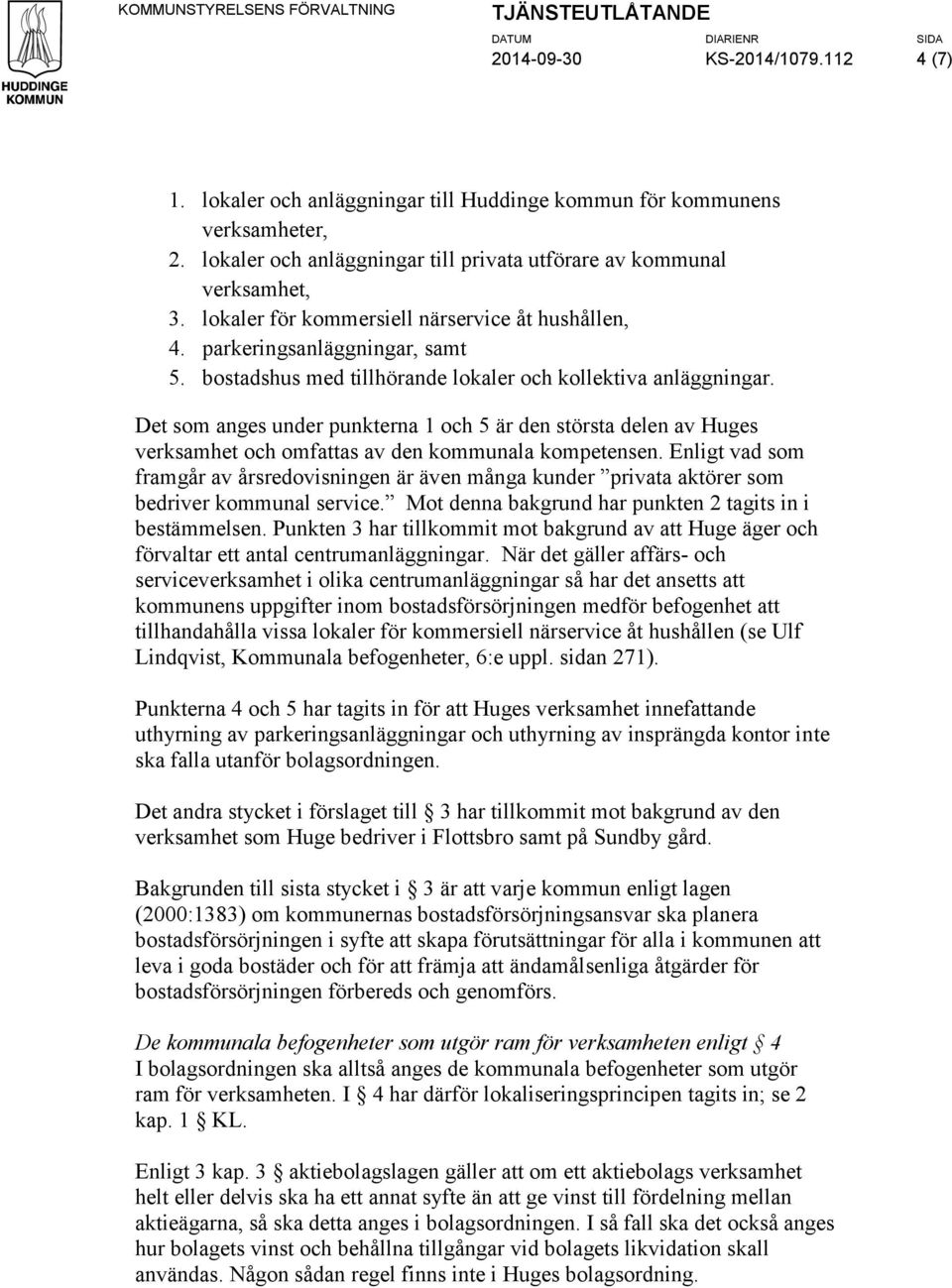 bostadshus med tillhörande lokaler och kollektiva anläggningar. Det som anges under punkterna 1 och 5 är den största delen av Huges verksamhet och omfattas av den kommunala kompetensen.