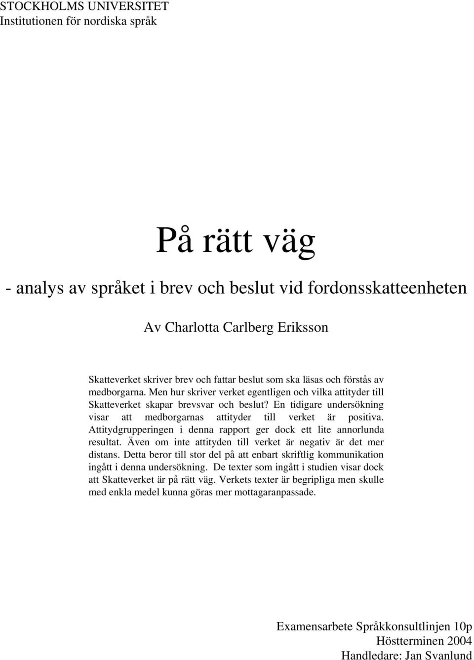 En tidigare undersökning visar att medborgarnas attityder till verket är positiva. Attitydgrupperingen i denna rapport ger dock ett lite annorlunda resultat.