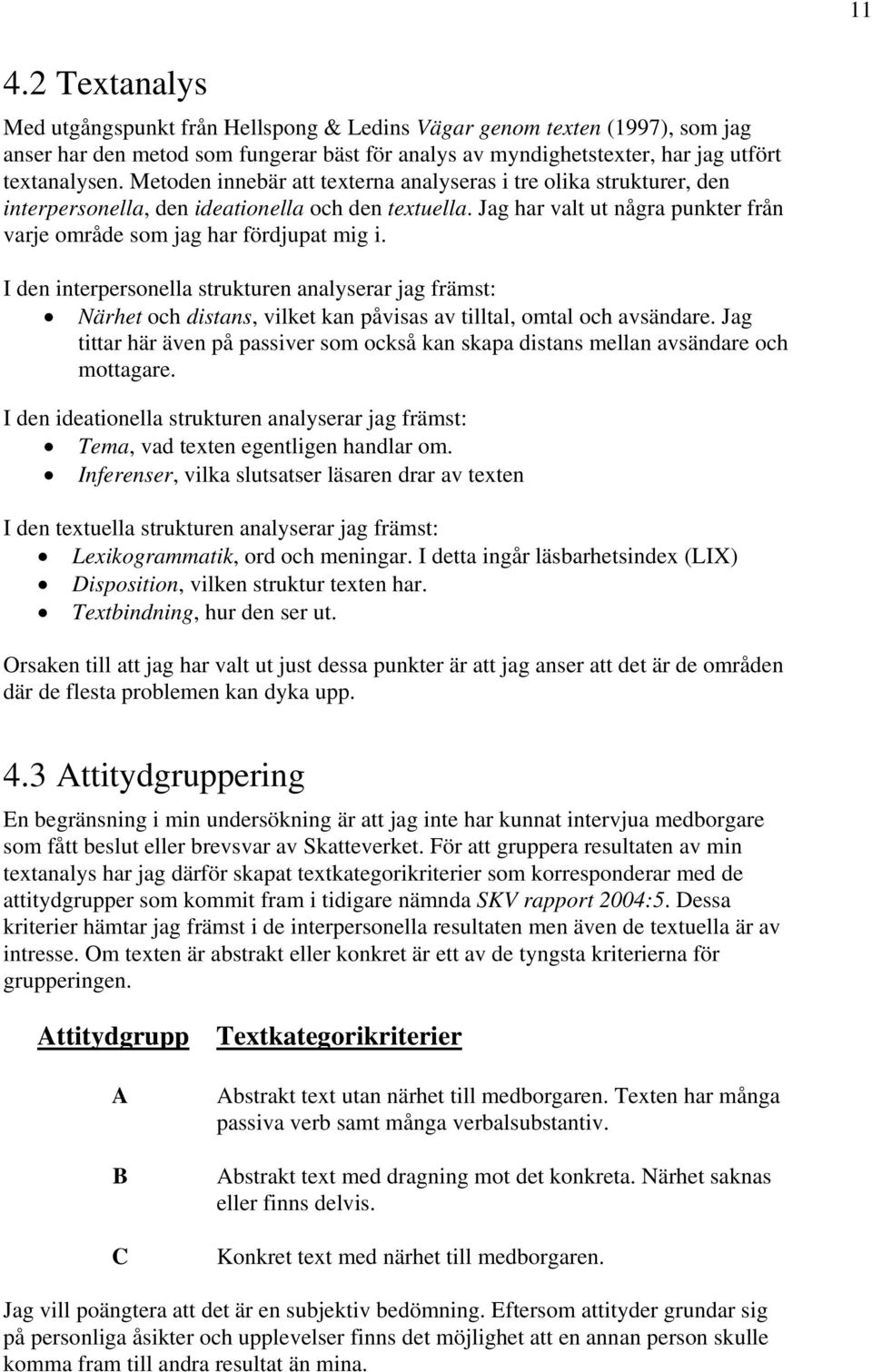 I den interpersonella strukturen analyserar jag främst: Närhet och distans, vilket kan påvisas av tilltal, omtal och avsändare.