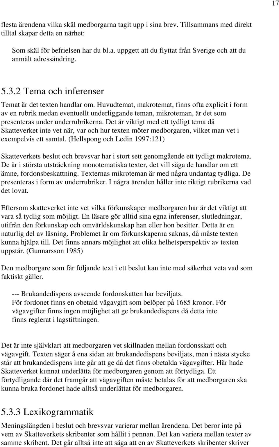Huvudtemat, makrotemat, finns ofta explicit i form av en rubrik medan eventuellt underliggande teman, mikroteman, är det som presenteras under underrubrikerna.