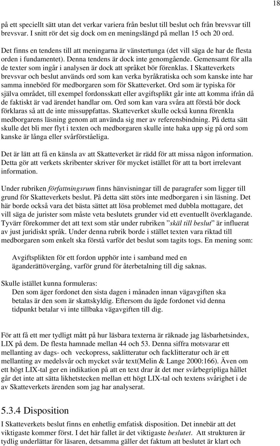 Gemensamt för alla de texter som ingår i analysen är dock att språket bör förenklas.