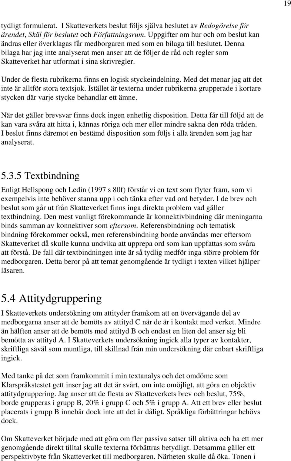 Denna bilaga har jag inte analyserat men anser att de följer de råd och regler som Skatteverket har utformat i sina skrivregler. Under de flesta rubrikerna finns en logisk styckeindelning.