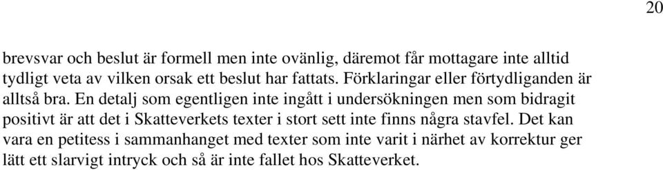 En detalj som egentligen inte ingått i undersökningen men som bidragit positivt är att det i Skatteverkets texter i stort