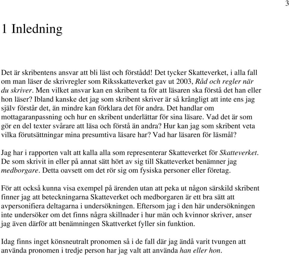 Ibland kanske det jag som skribent skriver är så krångligt att inte ens jag själv förstår det, än mindre kan förklara det för andra.