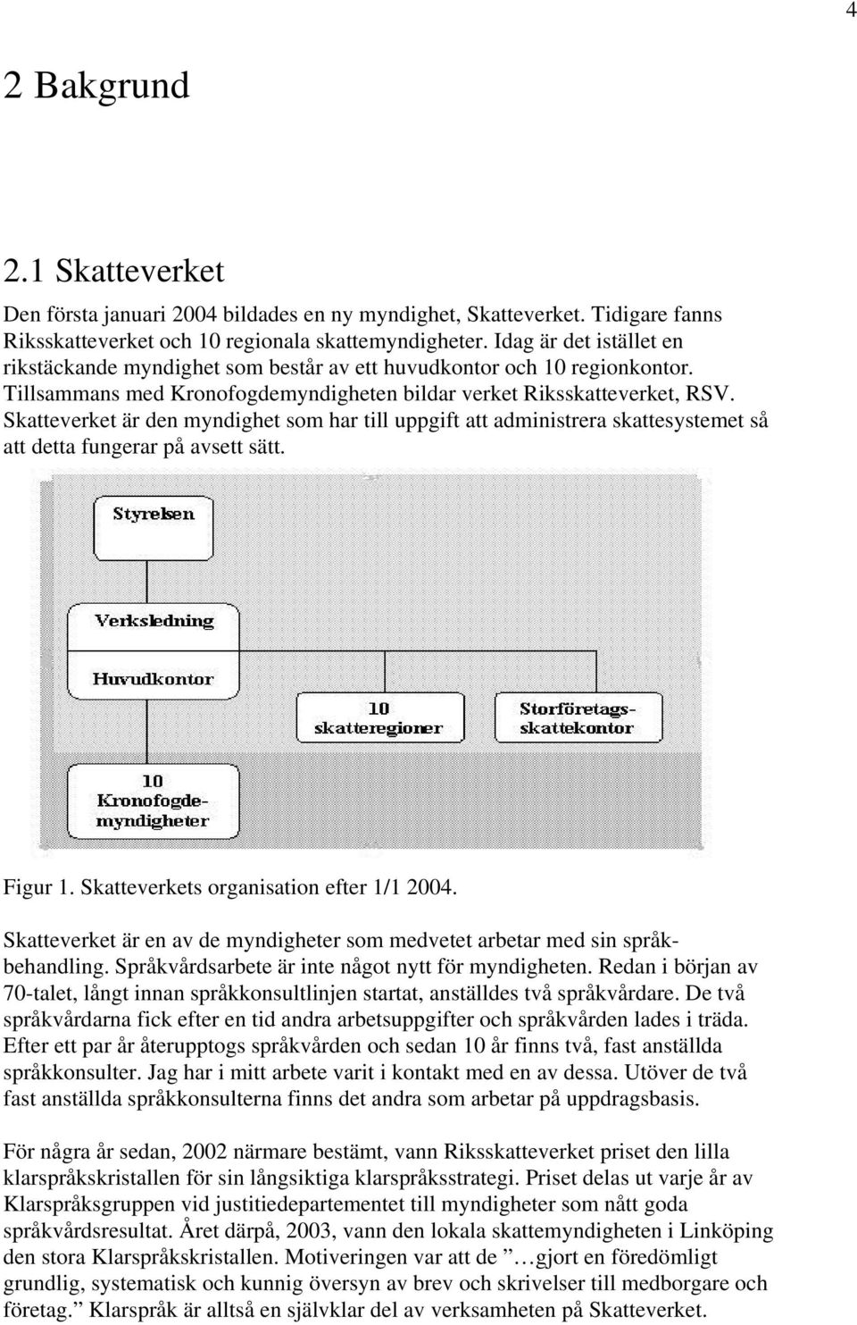 Skatteverket är den myndighet som har till uppgift att administrera skattesystemet så att detta fungerar på avsett sätt. Figur 1. Skatteverkets organisation efter 1/1 2004.