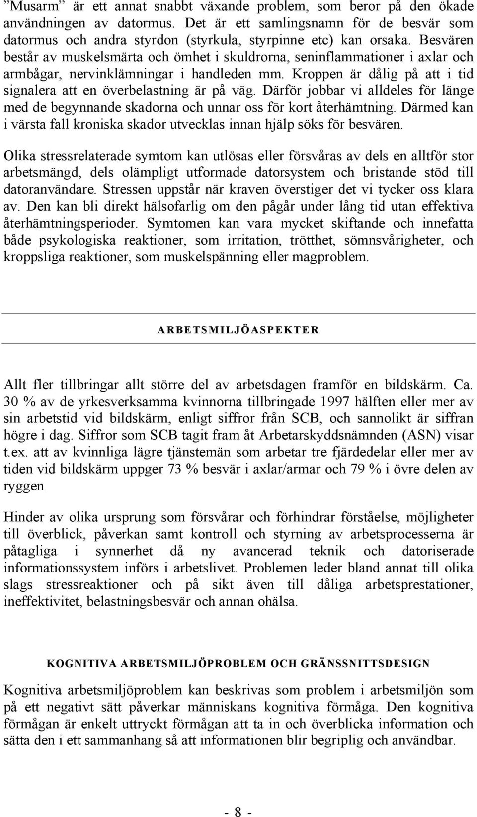 Kroppen är dålig på att i tid signalera att en överbelastning är på väg. Därför jobbar vi alldeles för länge med de begynnande skadorna och unnar oss för kort återhämtning.