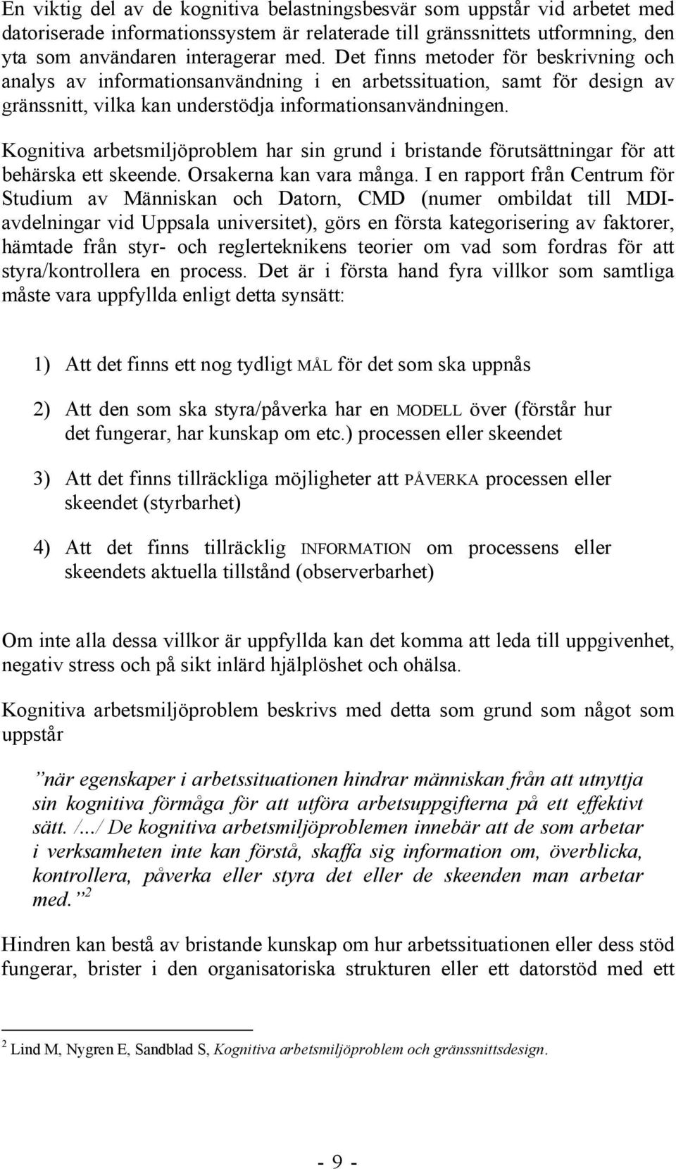 Kognitiva arbetsmiljöproblem har sin grund i bristande förutsättningar för att behärska ett skeende. Orsakerna kan vara många.