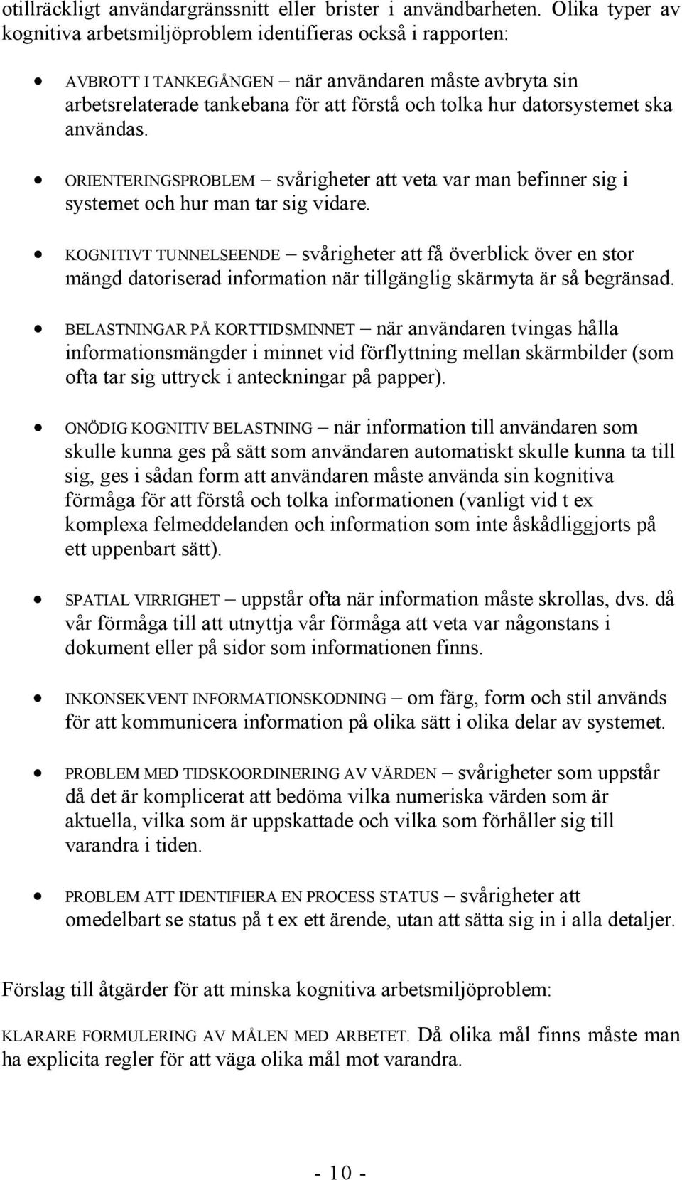 datorsystemet ska användas. ORIENTERINGSPROBLEM svårigheter att veta var man befinner sig i systemet och hur man tar sig vidare.