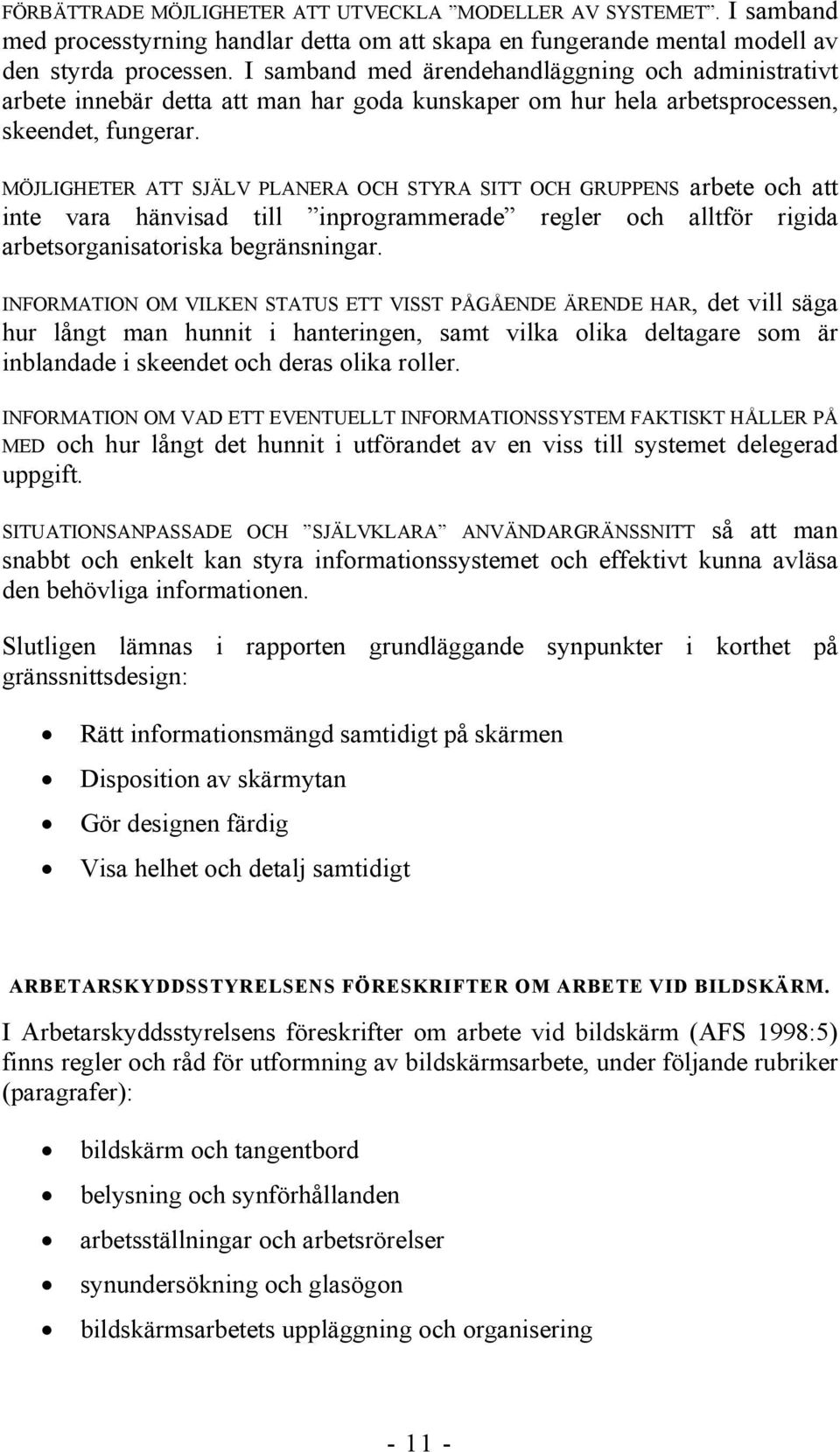 MÖJLIGHETER ATT SJÄLV PLANERA OCH STYRA SITT OCH GRUPPENS arbete och att inte vara hänvisad till inprogrammerade regler och alltför rigida arbetsorganisatoriska begränsningar.