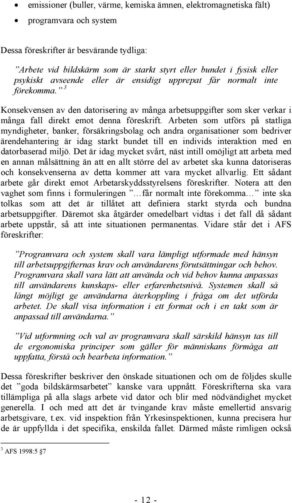 Arbeten som utförs på statliga myndigheter, banker, försäkringsbolag och andra organisationer som bedriver ärendehantering är idag starkt bundet till en individs interaktion med en datorbaserad miljö.