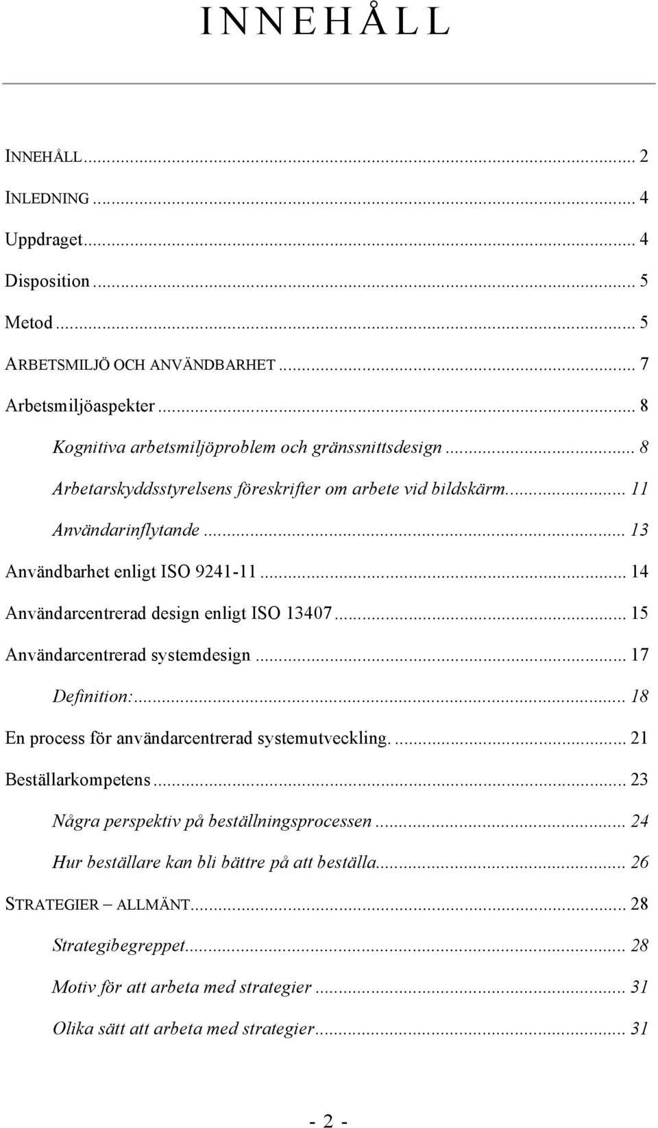 .. 15 Användarcentrerad systemdesign... 17 Definition:... 18 En process för användarcentrerad systemutveckling.... 21 Beställarkompetens... 23 Några perspektiv på beställningsprocessen.