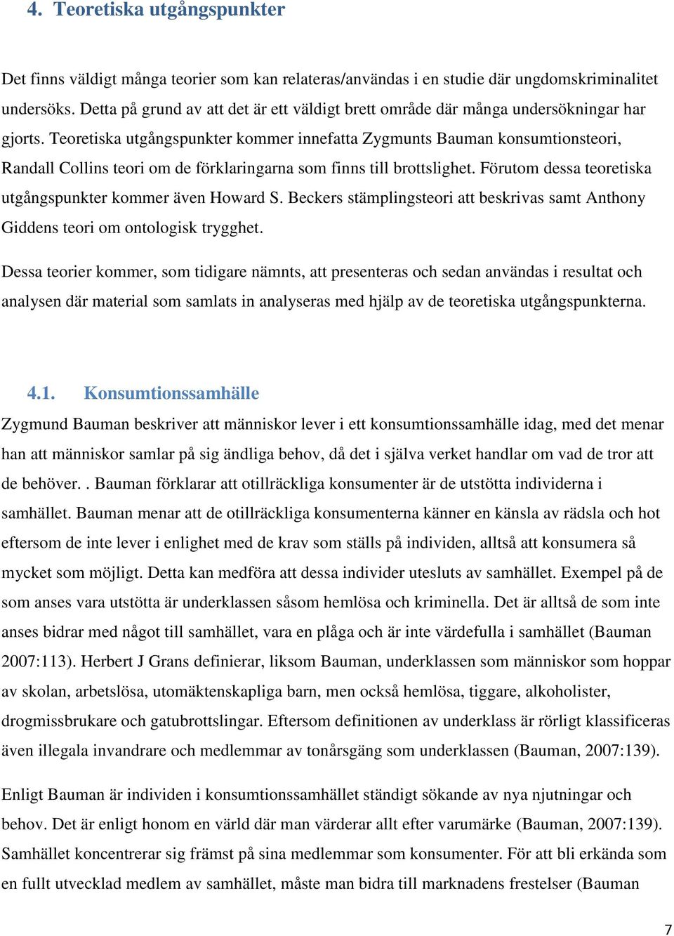 Teoretiska utgångspunkter kommer innefatta Zygmunts Bauman konsumtionsteori, Randall Collins teori om de förklaringarna som finns till brottslighet.