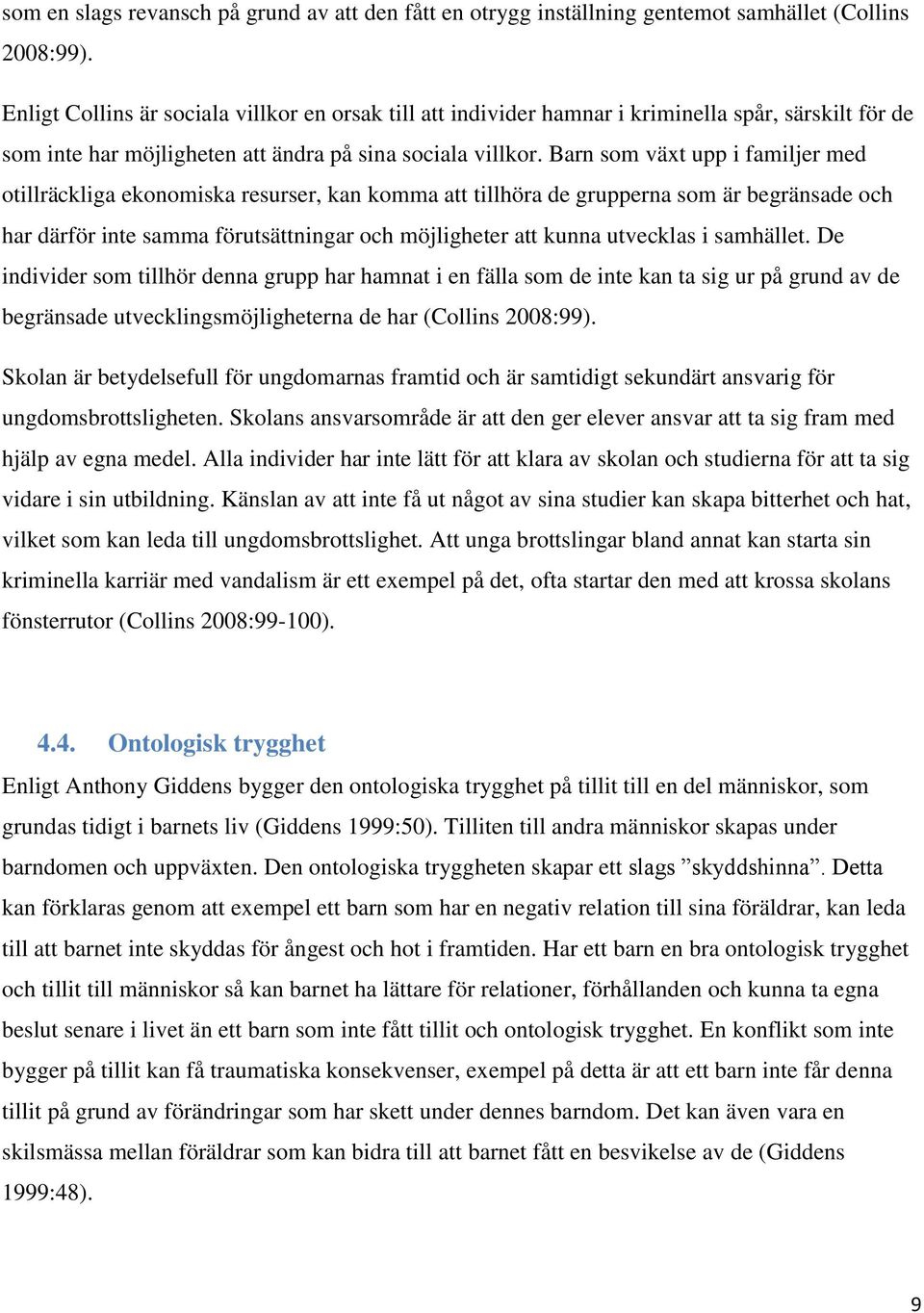 Barn som växt upp i familjer med otillräckliga ekonomiska resurser, kan komma att tillhöra de grupperna som är begränsade och har därför inte samma förutsättningar och möjligheter att kunna utvecklas