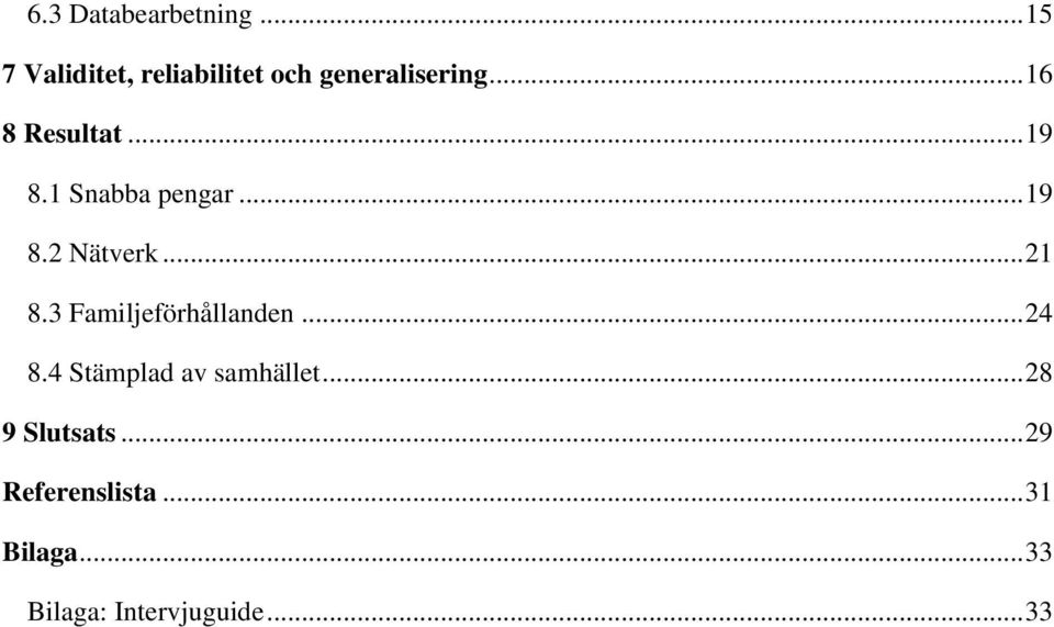 3 Familjeförhållanden... 24 8.4 Stämplad av samhället... 28 9 Slutsats.