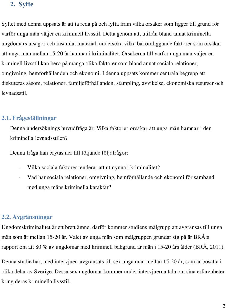 Orsakerna till varför unga män väljer en kriminell livsstil kan bero på många olika faktorer som bland annat sociala relationer, omgivning, hemförhållanden och ekonomi.