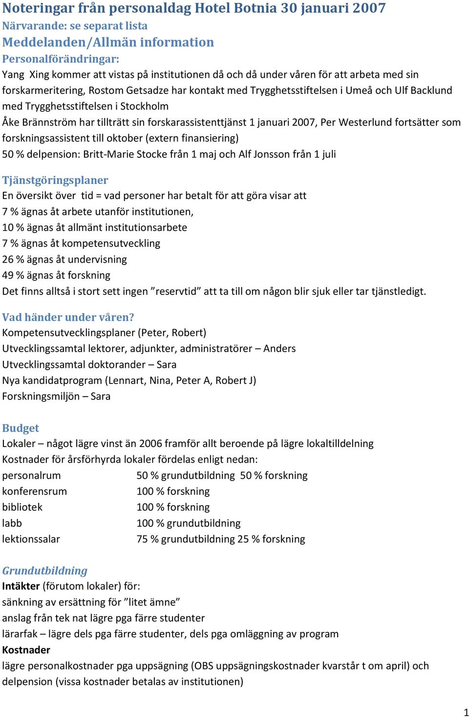 forskarassistenttjänst 1 januari 2007, Per Westerlund fortsätter som forskningsassistent till oktober (extern finansiering) 50 % delpension: Britt-Marie Stocke från 1 maj och Alf Jonsson från 1 juli