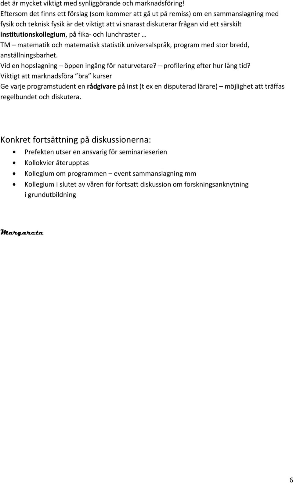 institutionskollegium, på fika- och lunchraster TM matematik och matematisk statistik universalspråk, program med stor bredd, anställningsbarhet. Vid en hopslagning öppen ingång för naturvetare?