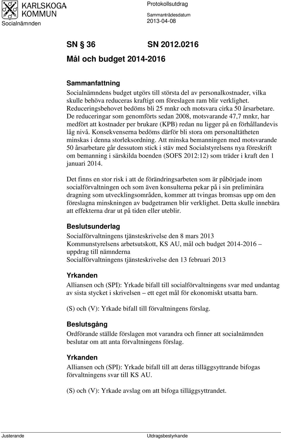 Reduceringsbehovet bedöms bli 25 mnkr och motsvara cirka 50 årsarbetare.