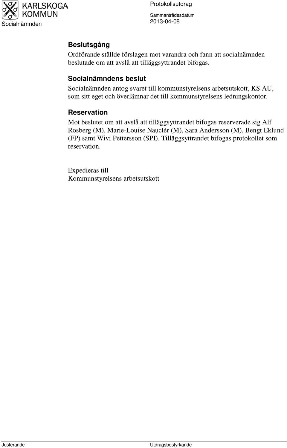 Socialnämndens beslut Socialnämnden antog svaret till kommunstyrelsens arbetsutskott, KS AU, som sitt eget och överlämnar det till kommunstyrelsens ledningskontor.