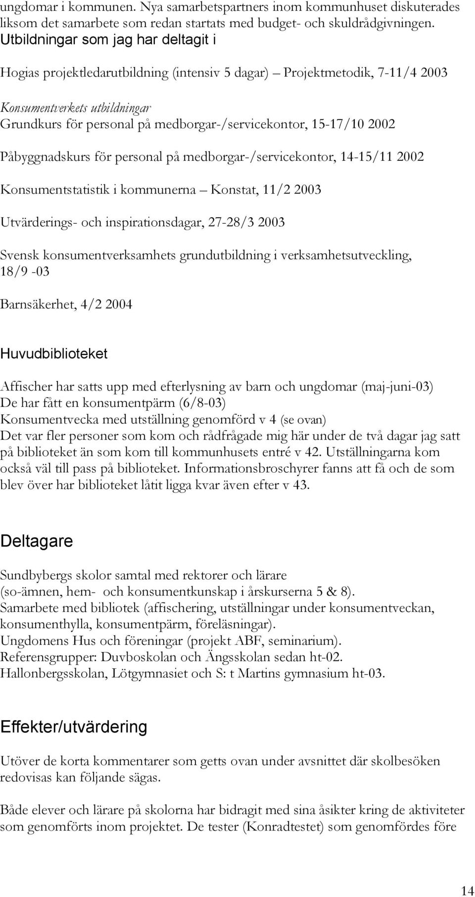 15-17/10 2002 Påbyggnadskurs för personal på medborgar-/servicekontor, 14-15/11 2002 Konsumentstatistik i kommunerna Konstat, 11/2 2003 Utvärderings- och inspirationsdagar, 27-28/3 2003 Svensk