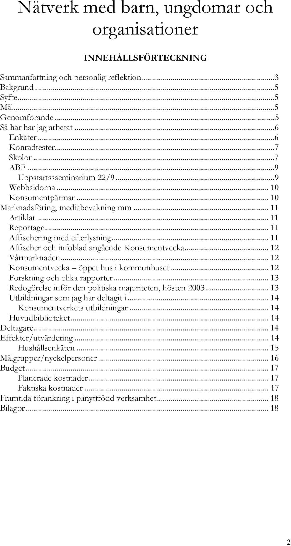 .. 11 Affischering med efterlysning... 11 Affischer och infoblad angående Konsumentvecka... 12 Vårmarknaden... 12 Konsumentvecka öppet hus i kommunhuset... 12 Forskning och olika rapporter.