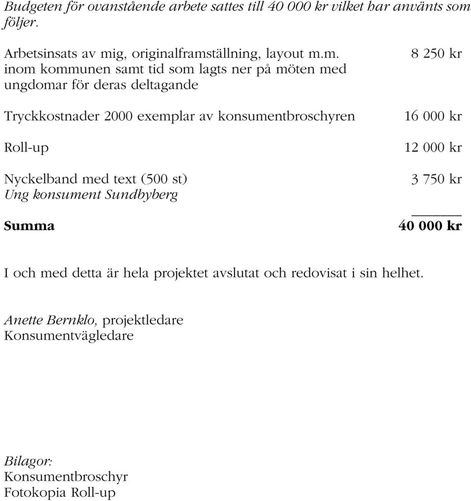 Roll-up Nyckelband med text (500 st) Ung konsument Sundbyberg Summa 8 250 kr 16 000 kr 12 000 kr 3 750 kr 40 000 kr I och med detta är