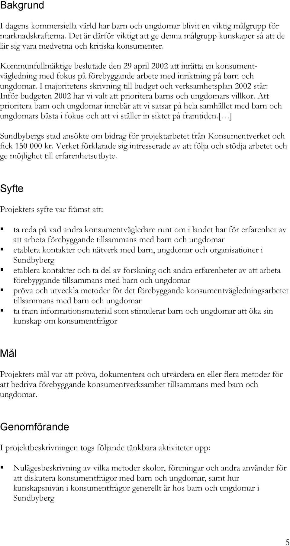 Kommunfullmäktige beslutade den 29 april 2002 att inrätta en konsumentvägledning med fokus på förebyggande arbete med inriktning på barn och ungdomar.