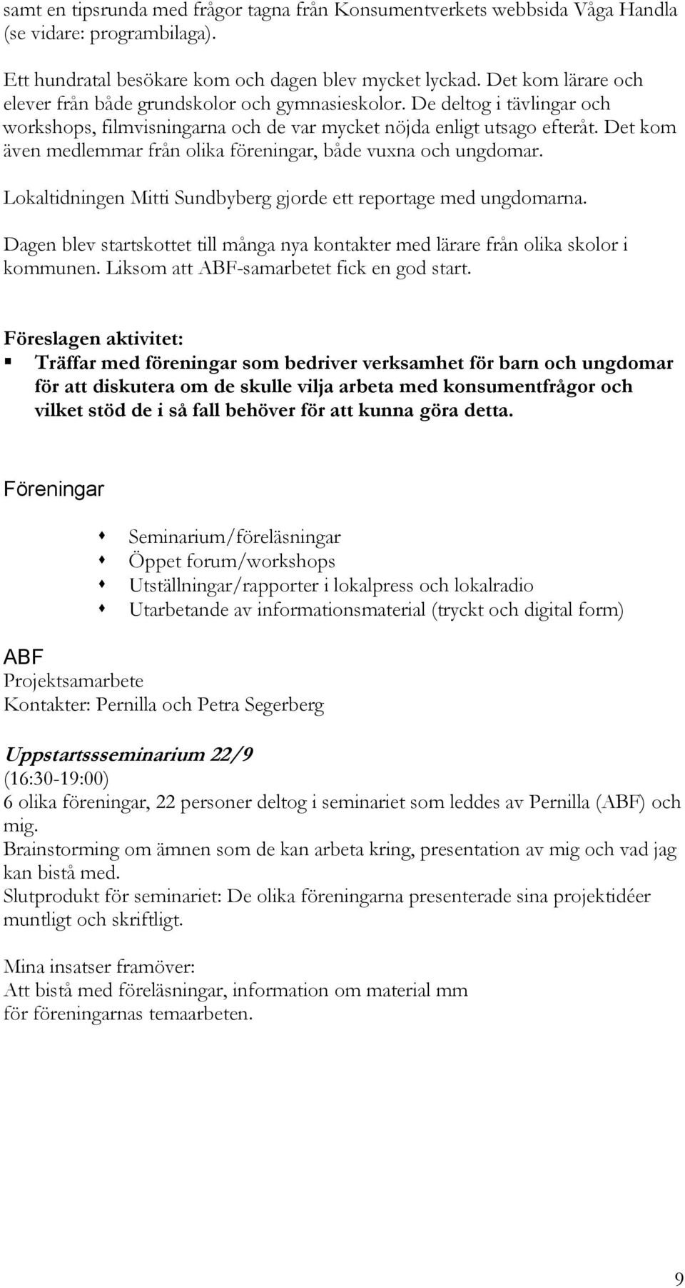 Det kom även medlemmar från olika föreningar, både vuxna och ungdomar. Lokaltidningen Mitti Sundbyberg gjorde ett reportage med ungdomarna.