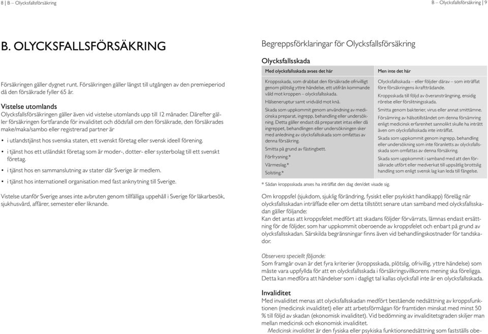 Där efter gäller försäkringen fortfarande för invaliditet och dödsfall om den försäkrade, den försäkrades make/maka/sambo eller registrerad partner är i utlandstjänst hos svenska staten, ett svenskt