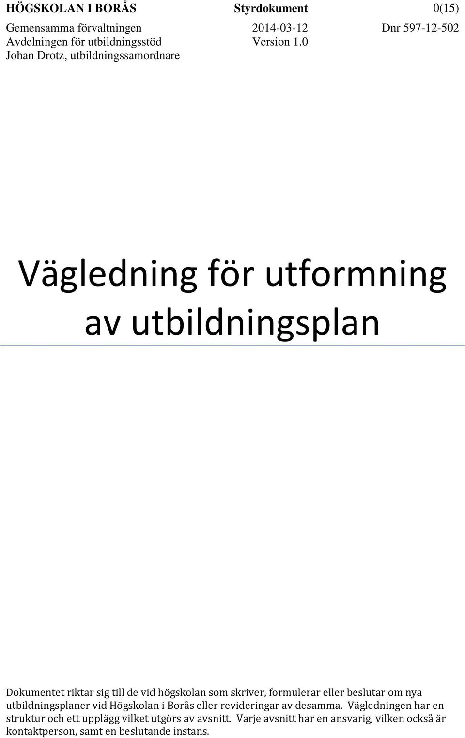 0 0(15) Dnr 597-12-502 Vägledning för utformning av utbildningsplan Dokumentet riktar sig till de vid högskolan som skriver,