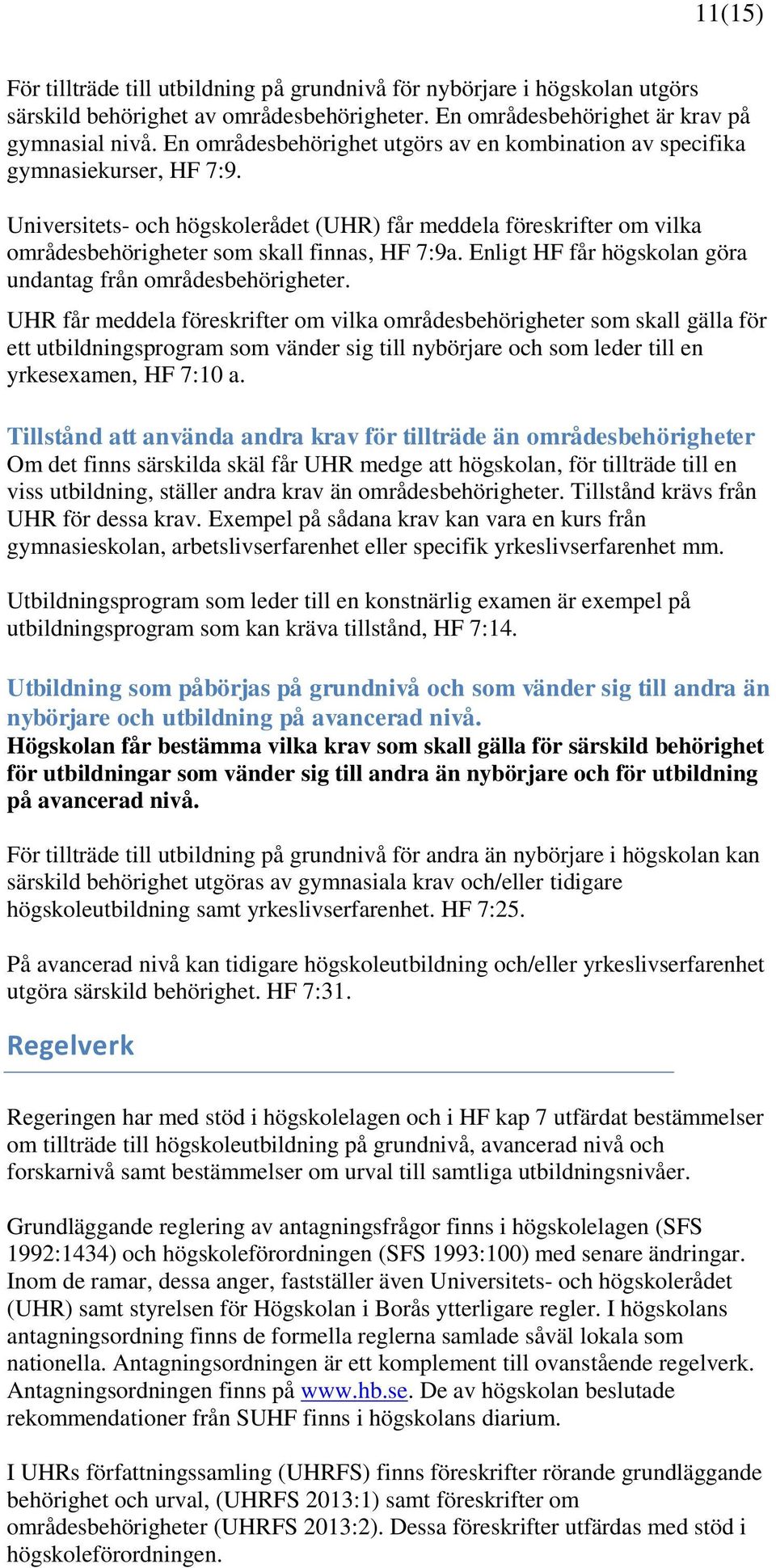 Universitets- och högskolerådet (UHR) får meddela föreskrifter om vilka områdesbehörigheter som skall finnas, HF 7:9a. Enligt HF får högskolan göra undantag från områdesbehörigheter.