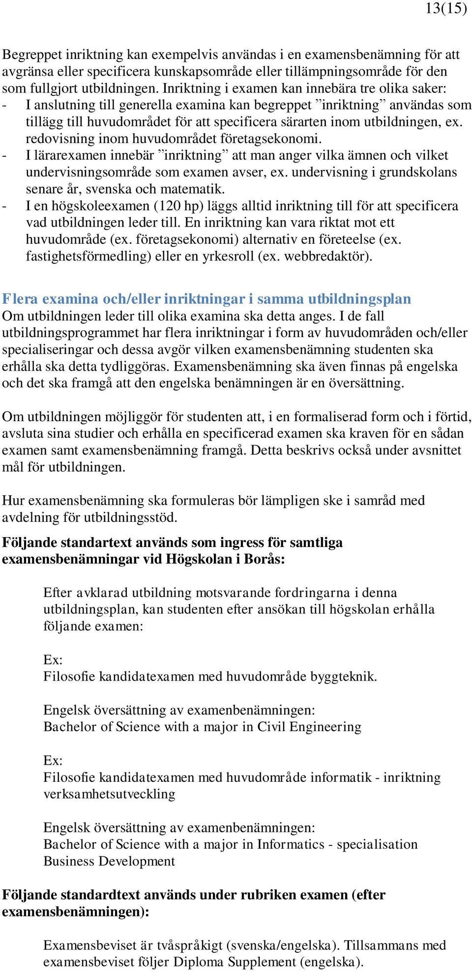 ex. redovisning inom huvudområdet företagsekonomi. - I lärarexamen innebär inriktning att man anger vilka ämnen och vilket undervisningsområde som examen avser, ex.