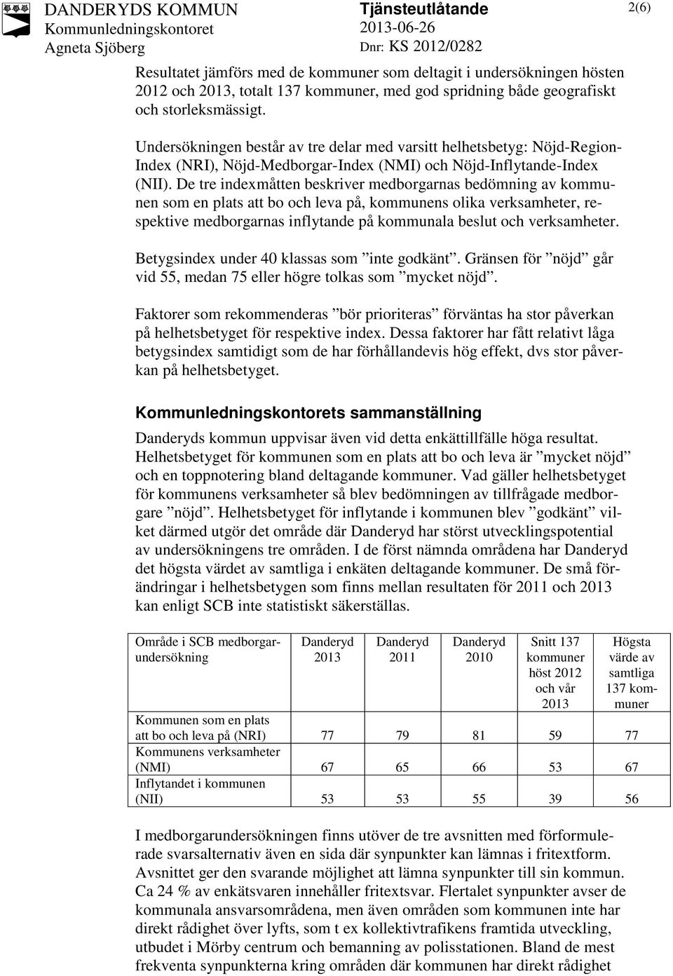 Undersökningen består av tre delar med varsitt helhetsbetyg: Nöjd-Region- Index (NRI), Nöjd-Medborgar-Index (NMI) och Nöjd-Inflytande-Index (NII).