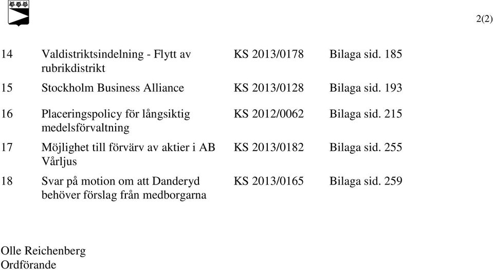 193 16 Placeringspolicy för långsiktig medelsförvaltning 17 Möjlighet till förvärv av aktier i AB Vårljus