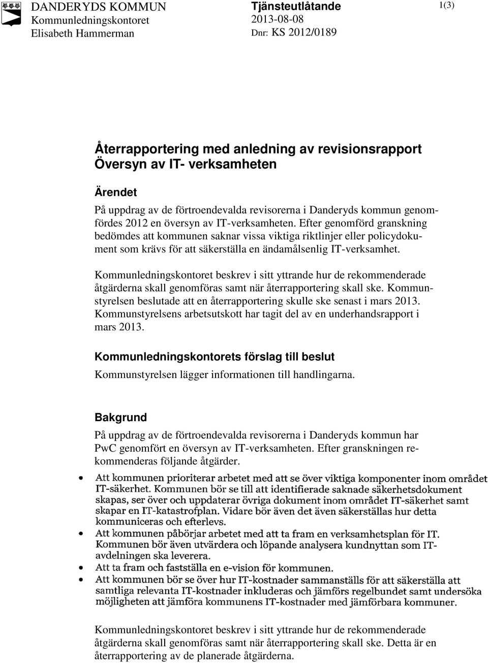 Efter genomförd granskning bedömdes att kommunen saknar vissa viktiga riktlinjer eller policydokument som krävs för att säkerställa en ändamålsenlig IT-verksamhet.