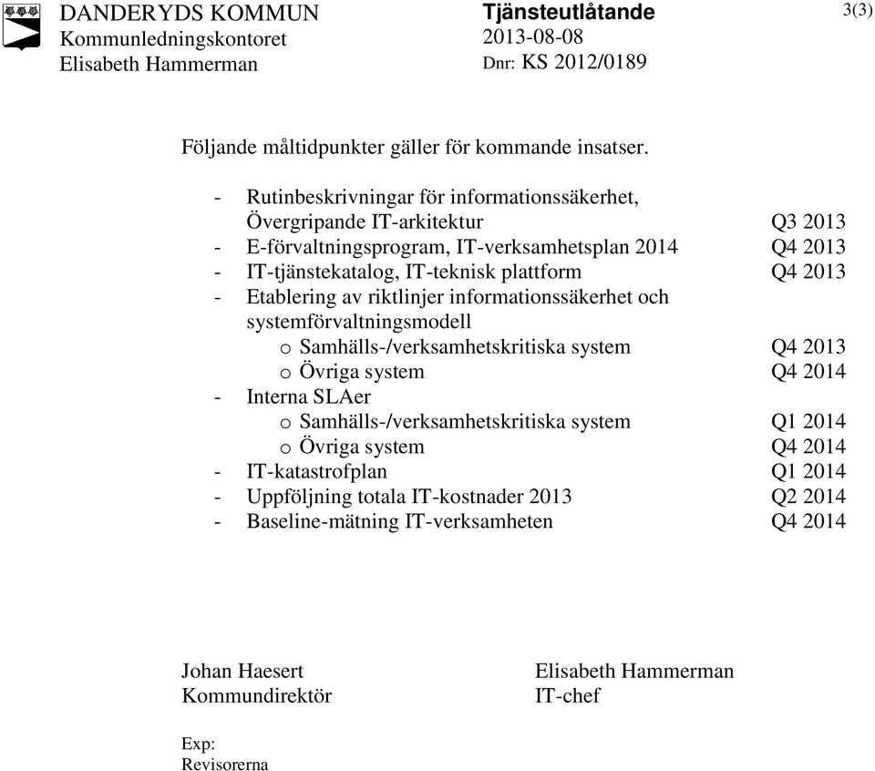 Etablering av riktlinjer informationssäkerhet och systemförvaltningsmodell o Samhälls-/verksamhetskritiska system Q4 2013 o Övriga system Q4 2014 - Interna SLAer o Samhälls-/verksamhetskritiska