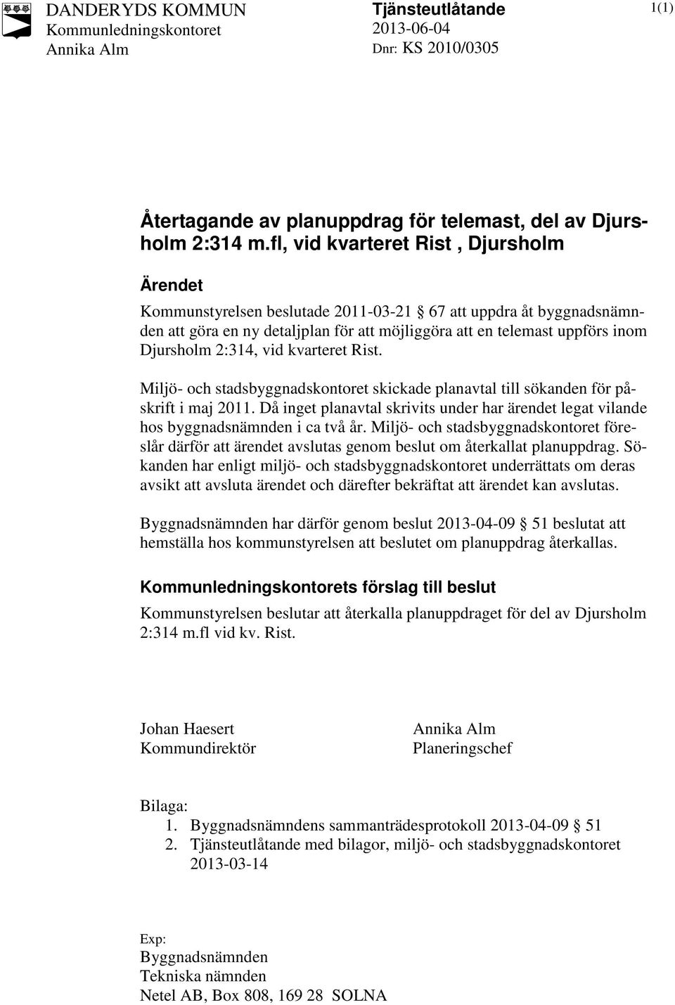 2:314, vid kvarteret Rist. Miljö- och stadsbyggnadskontoret skickade planavtal till sökanden för påskrift i maj 2011.