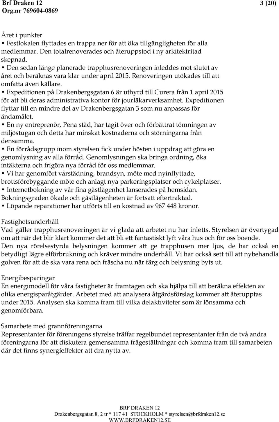 Expeditionen på Drakenbergsgatan 6 är uthyrd till Curera från 1 april 2015 för att bli deras administrativa kontor för jourläkarverksamhet.