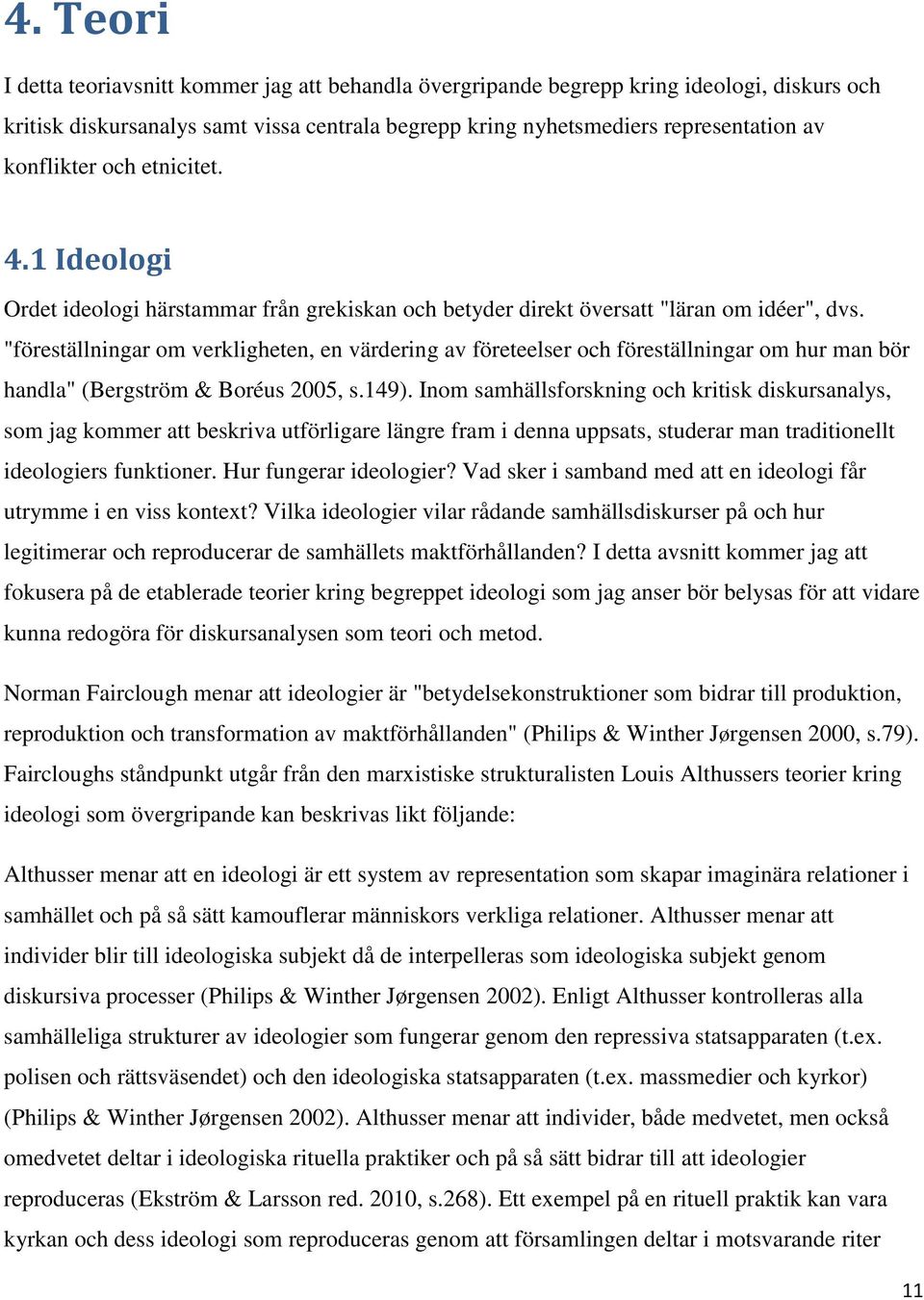 "föreställningar om verkligheten, en värdering av företeelser och föreställningar om hur man bör handla" (Bergström & Boréus 2005, s.149).