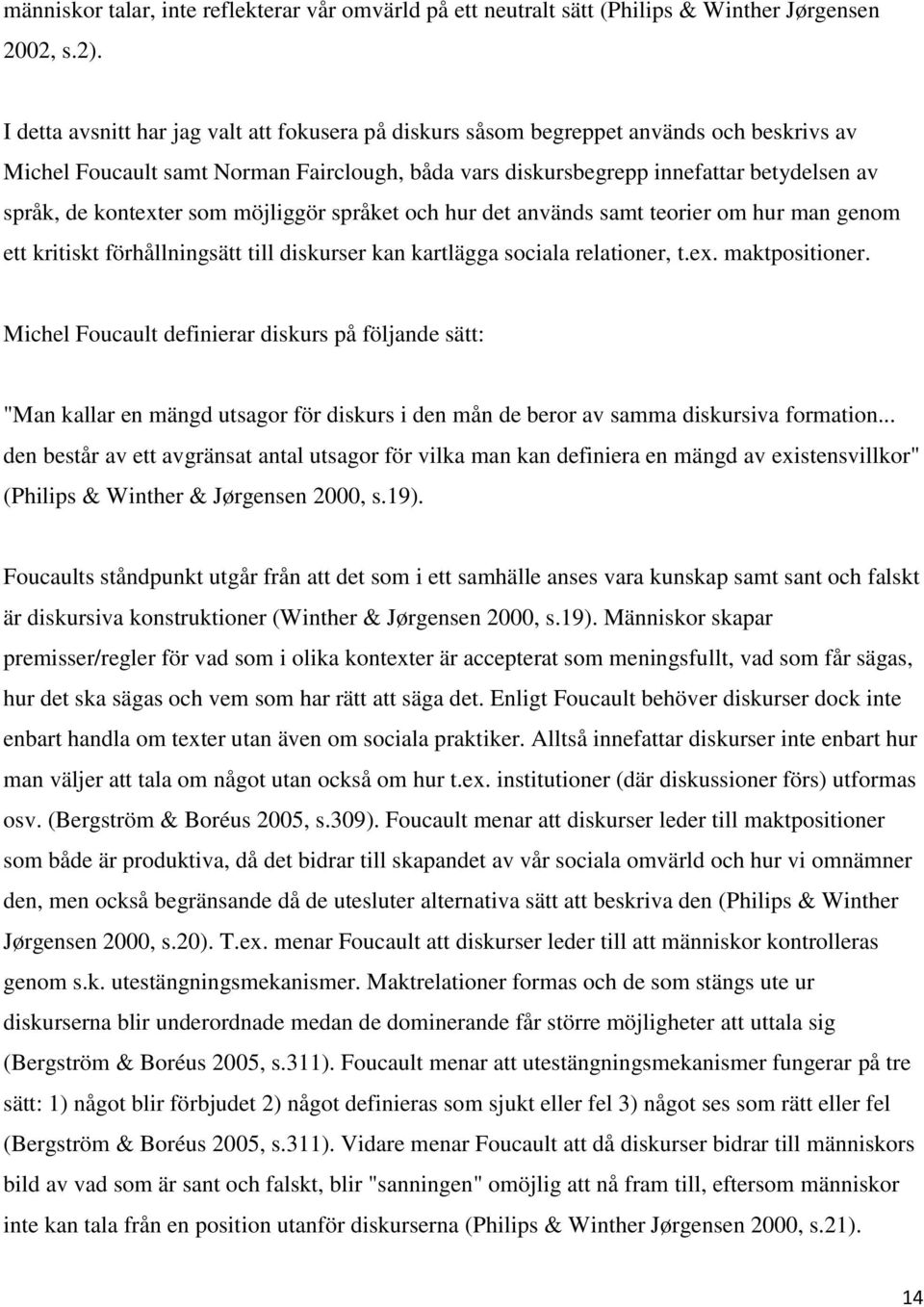 kontexter som möjliggör språket och hur det används samt teorier om hur man genom ett kritiskt förhållningsätt till diskurser kan kartlägga sociala relationer, t.ex. maktpositioner.