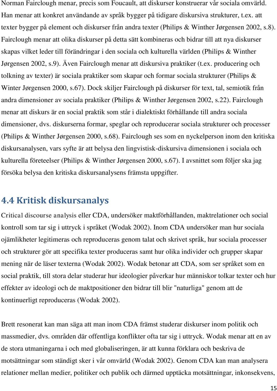 Fairclough menar att olika diskurser på detta sätt kombineras och bidrar till att nya diskurser skapas vilket leder till förändringar i den sociala och kulturella världen (Philips & Winther Jørgensen