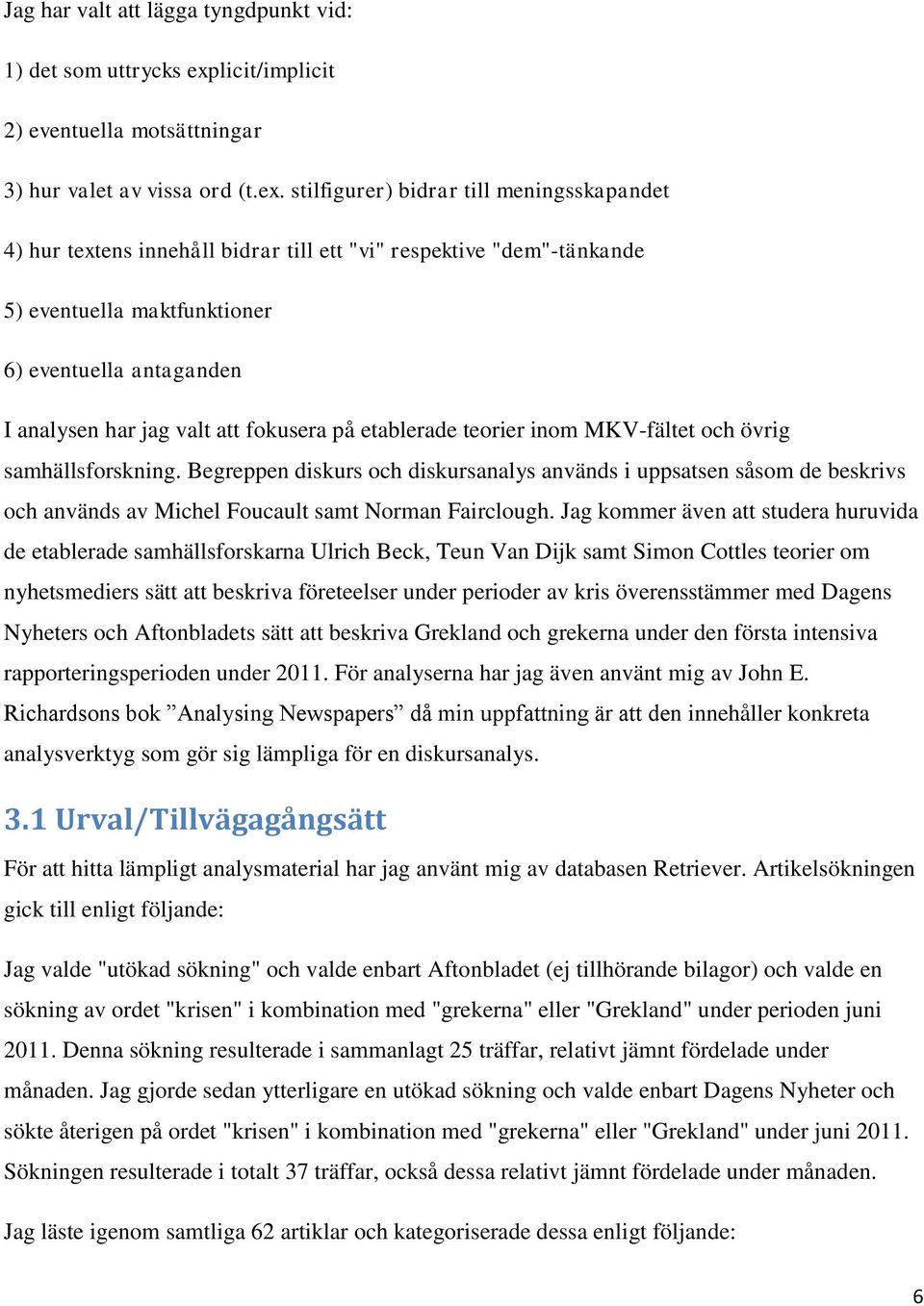 stilfigurer) bidrar till meningsskapandet 4) hur textens innehåll bidrar till ett "vi" respektive "dem"-tänkande 5) eventuella maktfunktioner 6) eventuella antaganden I analysen har jag valt att