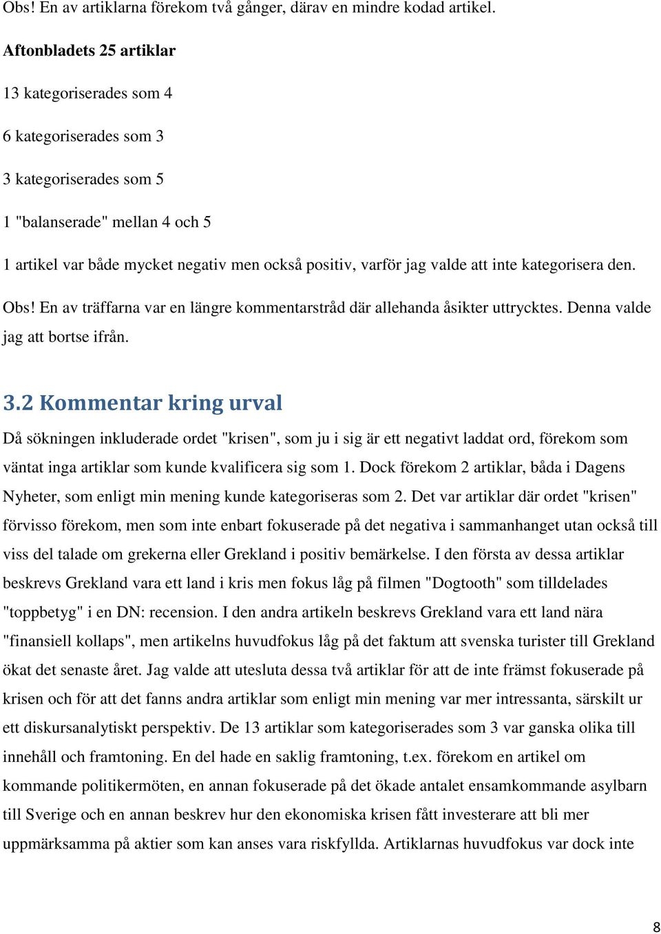 att inte kategorisera den. Obs! En av träffarna var en längre kommentarstråd där allehanda åsikter uttrycktes. Denna valde jag att bortse ifrån. 3.