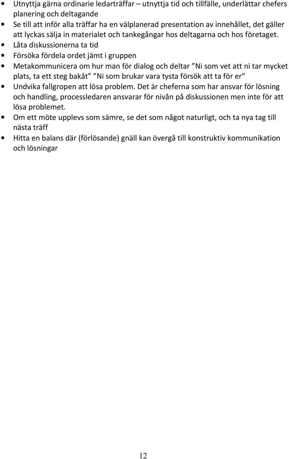 Låta diskussionerna ta tid Försöka fördela ordet jämt i gruppen Metakommunicera om hur man för dialog och deltar Ni som vet att ni tar mycket plats, ta ett steg bakåt Ni som brukar vara tysta försök