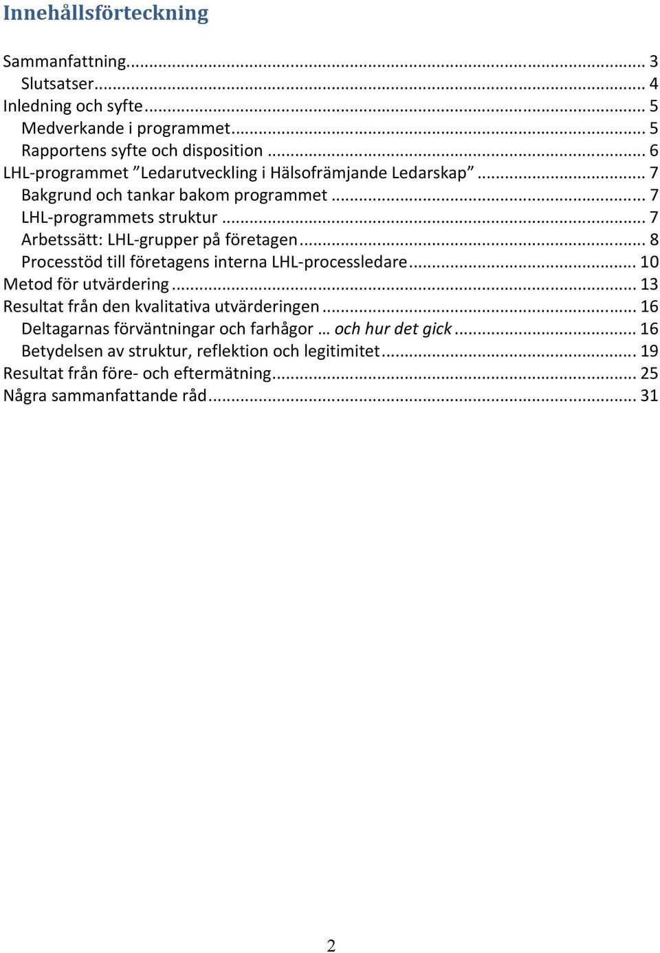 .. 7 Arbetssätt: LHL-grupper på företagen... 8 Processtöd till företagens interna LHL-processledare... 10 Metod för utvärdering.