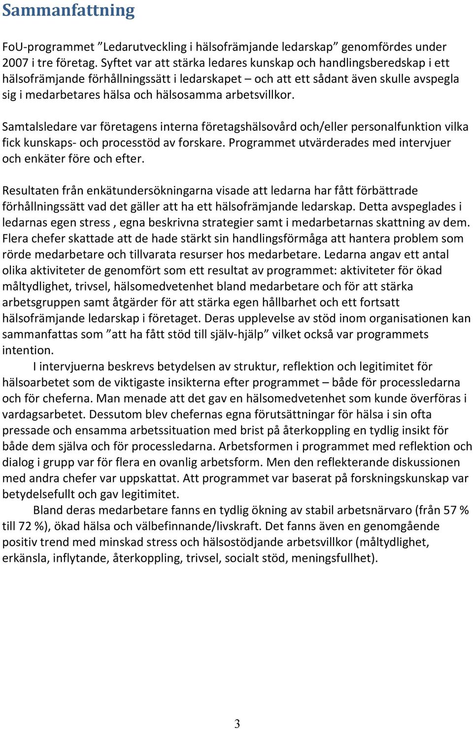 arbetsvillkor. Samtalsledare var företagens interna företagshälsovård och/eller personalfunktion vilka fick kunskaps- och processtöd av forskare.