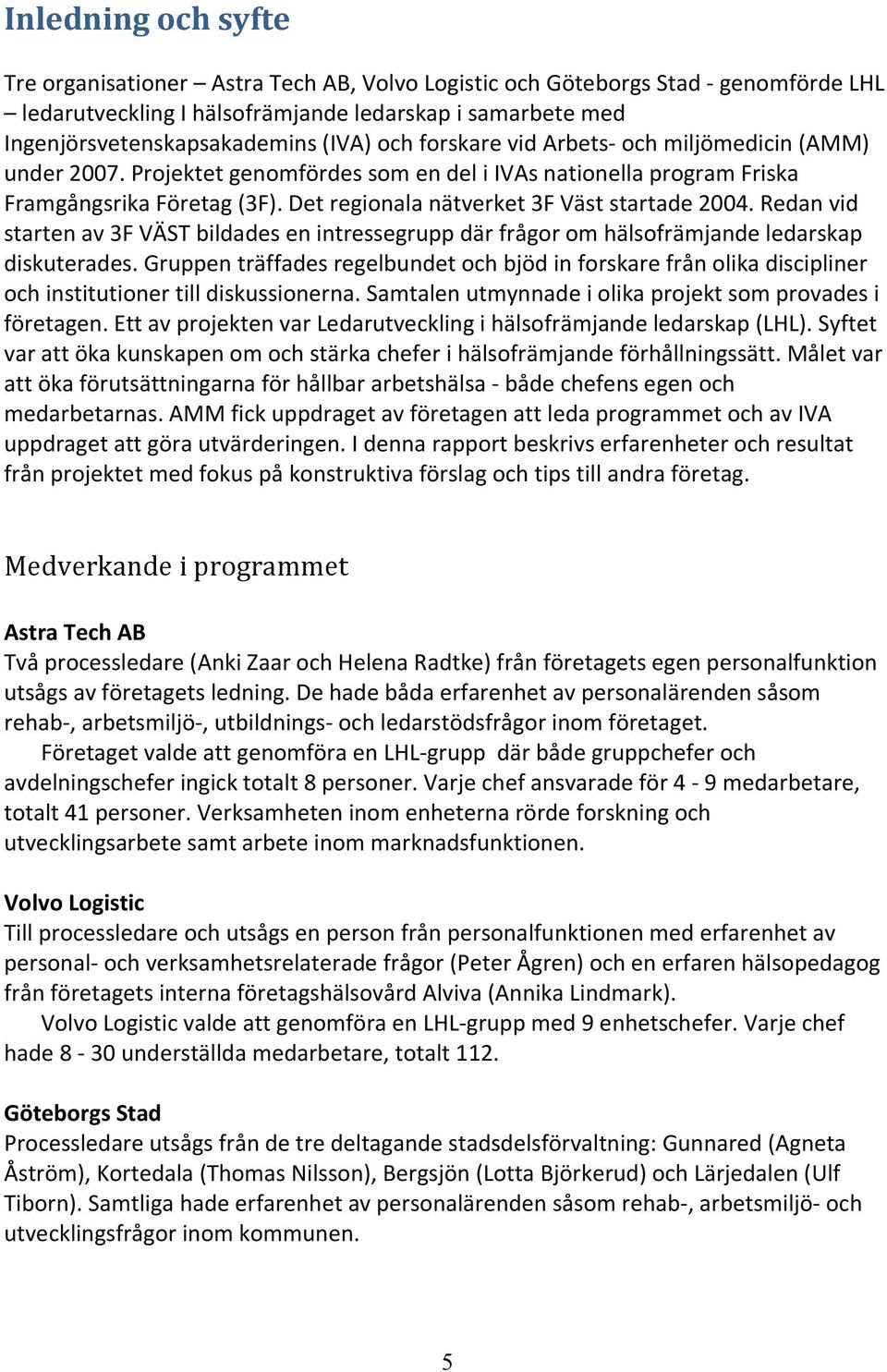 Redan vid starten av 3F VÄST bildades en intressegrupp där frågor om hälsofrämjande ledarskap diskuterades.